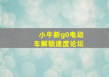 小牛新g0电动车解锁速度论坛