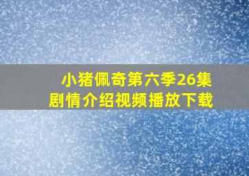 小猪佩奇第六季26集剧情介绍视频播放下载