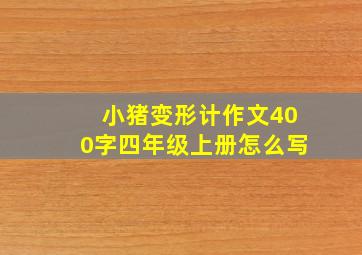 小猪变形计作文400字四年级上册怎么写