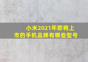 小米2021年即将上市的手机品牌有哪些型号