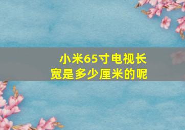 小米65寸电视长宽是多少厘米的呢