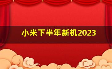 小米下半年新机2023