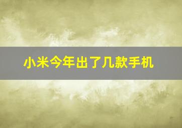 小米今年出了几款手机