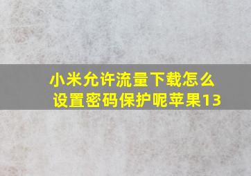 小米允许流量下载怎么设置密码保护呢苹果13