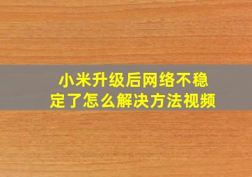 小米升级后网络不稳定了怎么解决方法视频