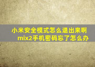 小米安全模式怎么退出来啊mix2手机密码忘了怎么办