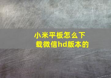 小米平板怎么下载微信hd版本的