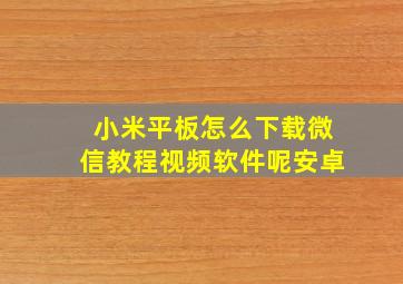 小米平板怎么下载微信教程视频软件呢安卓