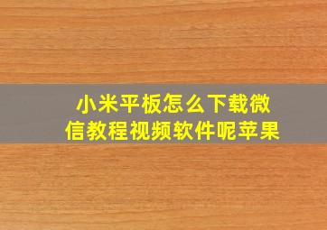 小米平板怎么下载微信教程视频软件呢苹果