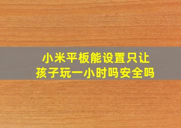 小米平板能设置只让孩子玩一小时吗安全吗