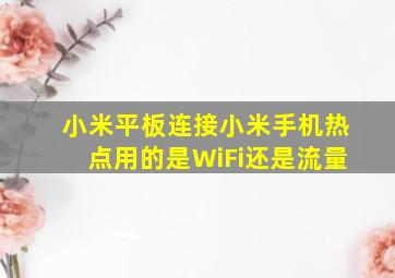 小米平板连接小米手机热点用的是WiFi还是流量