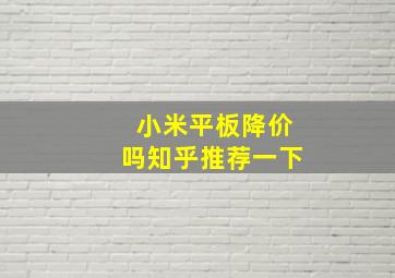 小米平板降价吗知乎推荐一下