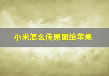 小米怎么传原图给苹果