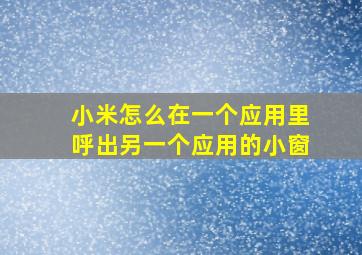 小米怎么在一个应用里呼出另一个应用的小窗