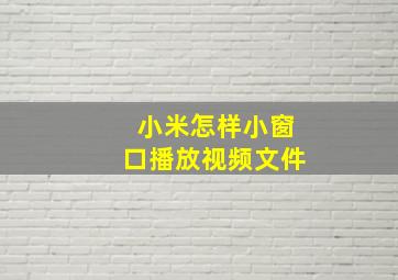 小米怎样小窗口播放视频文件