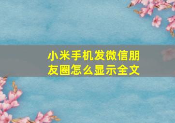 小米手机发微信朋友圈怎么显示全文