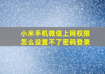 小米手机微信上网权限怎么设置不了密码登录