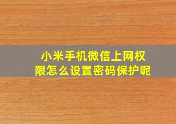 小米手机微信上网权限怎么设置密码保护呢