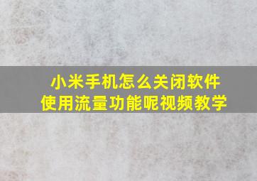 小米手机怎么关闭软件使用流量功能呢视频教学