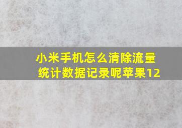 小米手机怎么清除流量统计数据记录呢苹果12