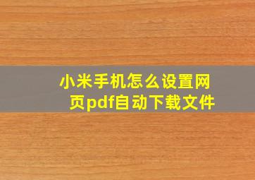 小米手机怎么设置网页pdf自动下载文件