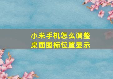 小米手机怎么调整桌面图标位置显示