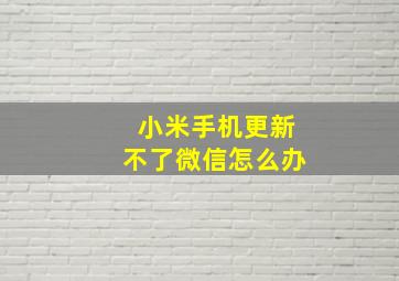 小米手机更新不了微信怎么办