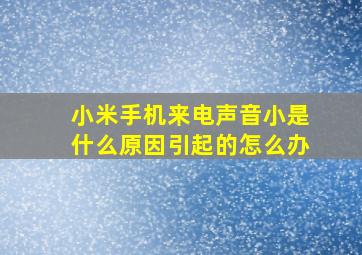 小米手机来电声音小是什么原因引起的怎么办