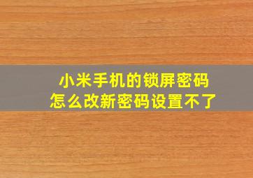 小米手机的锁屏密码怎么改新密码设置不了