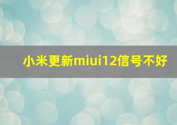 小米更新miui12信号不好