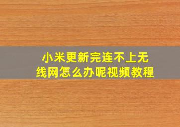 小米更新完连不上无线网怎么办呢视频教程