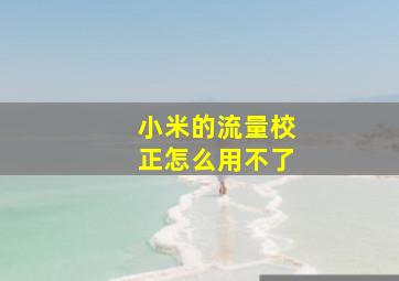 小米的流量校正怎么用不了