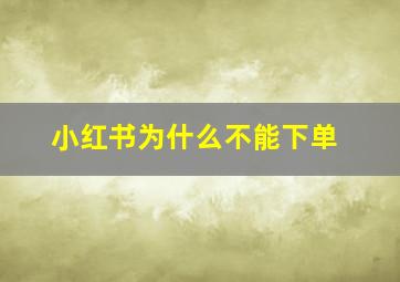 小红书为什么不能下单