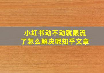 小红书动不动就限流了怎么解决呢知乎文章