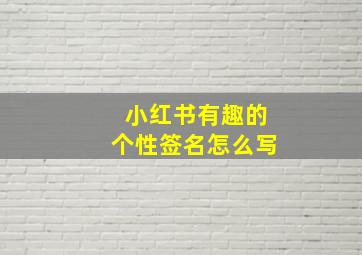 小红书有趣的个性签名怎么写