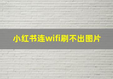 小红书连wifi刷不出图片