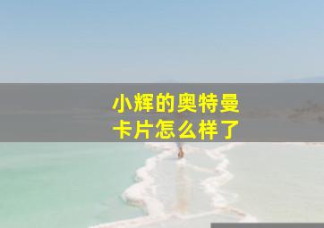 小辉的奥特曼卡片怎么样了