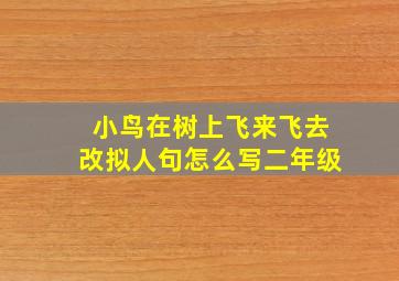 小鸟在树上飞来飞去改拟人句怎么写二年级