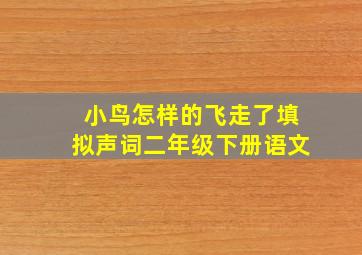 小鸟怎样的飞走了填拟声词二年级下册语文