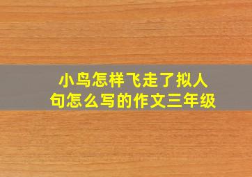 小鸟怎样飞走了拟人句怎么写的作文三年级