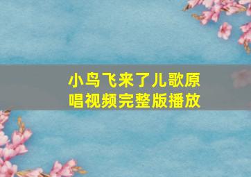 小鸟飞来了儿歌原唱视频完整版播放