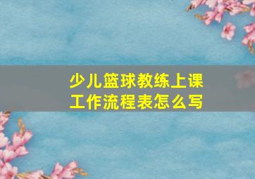 少儿篮球教练上课工作流程表怎么写