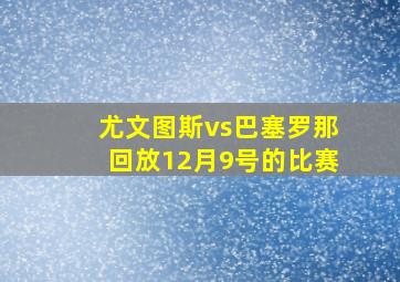 尤文图斯vs巴塞罗那回放12月9号的比赛