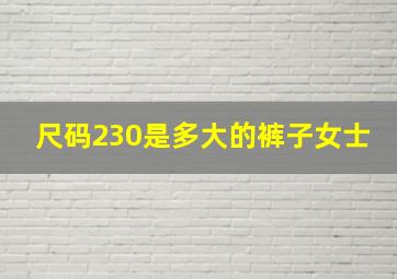 尺码230是多大的裤子女士