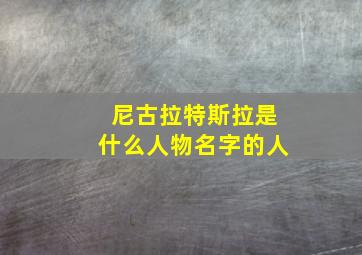 尼古拉特斯拉是什么人物名字的人