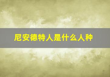 尼安德特人是什么人种