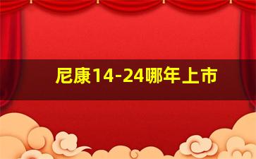 尼康14-24哪年上市