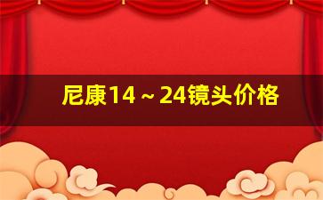 尼康14～24镜头价格