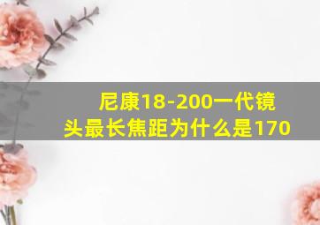 尼康18-200一代镜头最长焦距为什么是170