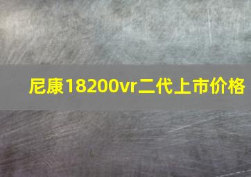 尼康18200vr二代上市价格